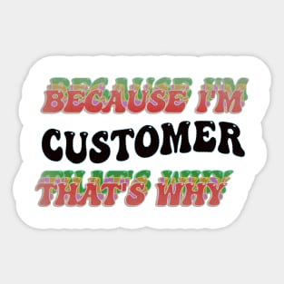 BECAUSE I'M CUSTOMER : THATS WHY Sticker